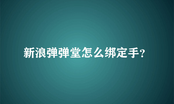 新浪弹弹堂怎么绑定手？