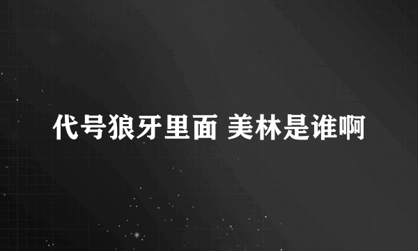 代号狼牙里面 美林是谁啊