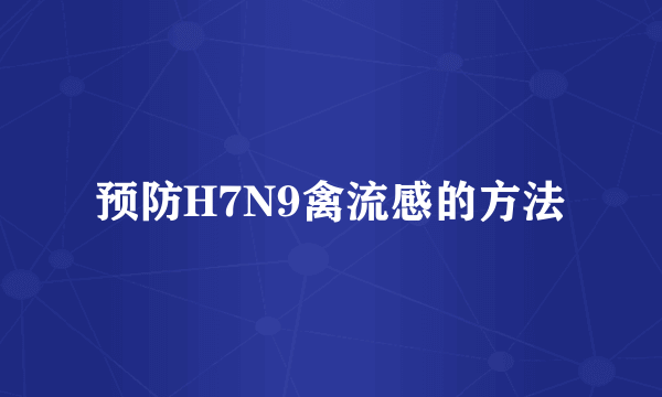 预防H7N9禽流感的方法