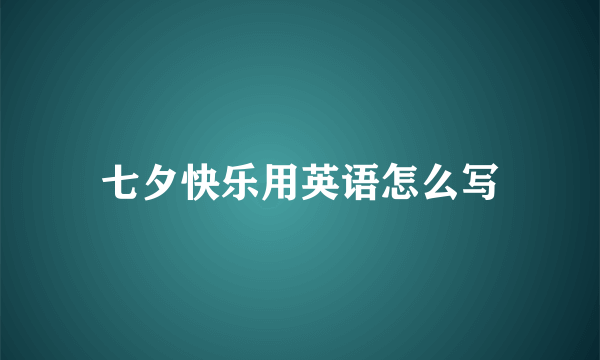 七夕快乐用英语怎么写