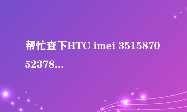 帮忙查下HTC imei 351587052378743的详细信息吧，谢谢