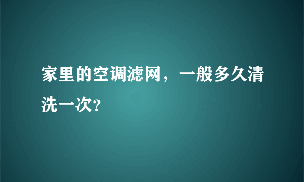 家里的空调滤网，一般多久清洗一次？