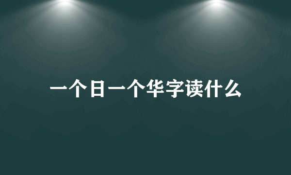 一个日一个华字读什么