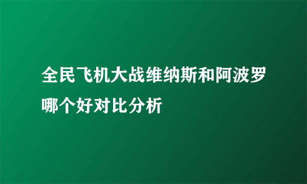 全民飞机大战维纳斯和阿波罗哪个好对比分析