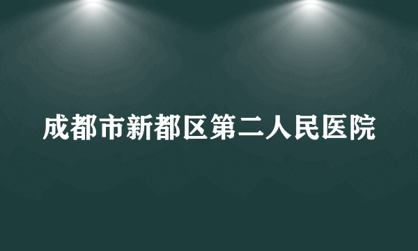 成都市新都区第二人民医院