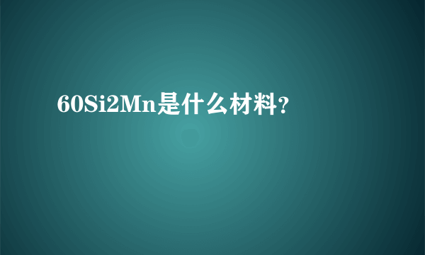 60Si2Mn是什么材料？