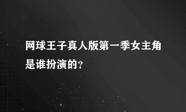 网球王子真人版第一季女主角是谁扮演的？