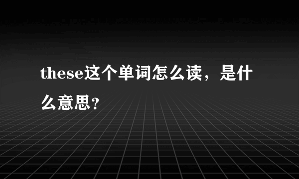 these这个单词怎么读，是什么意思？