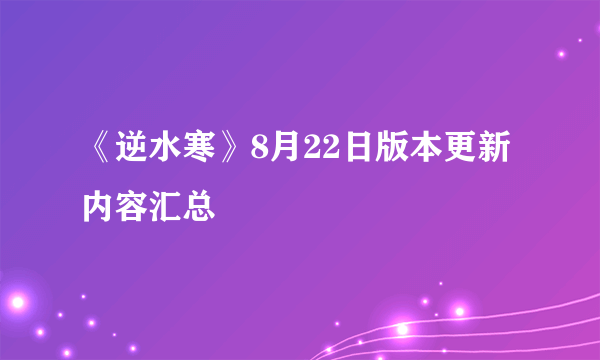 《逆水寒》8月22日版本更新内容汇总