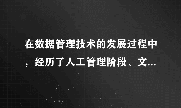 在数据管理技术的发展过程中，经历了人工管理阶段、文件系统阶段和数据库系统阶段。其中数据独立性最高的阶段是 A．数据库系统 B．文件系统 C．人工管理 D．数据项管理 请帮忙给出正确答案和分析，谢谢！