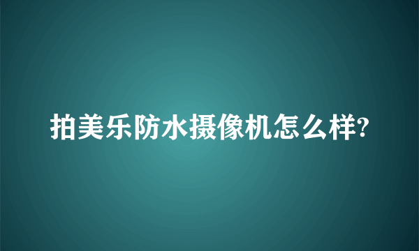 拍美乐防水摄像机怎么样?