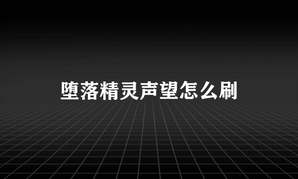 堕落精灵声望怎么刷