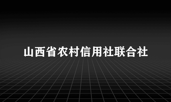 山西省农村信用社联合社