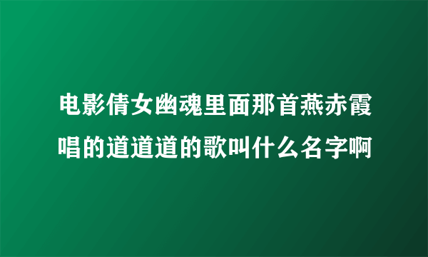 电影倩女幽魂里面那首燕赤霞唱的道道道的歌叫什么名字啊