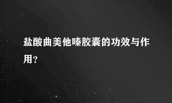 盐酸曲美他嗪胶囊的功效与作用？