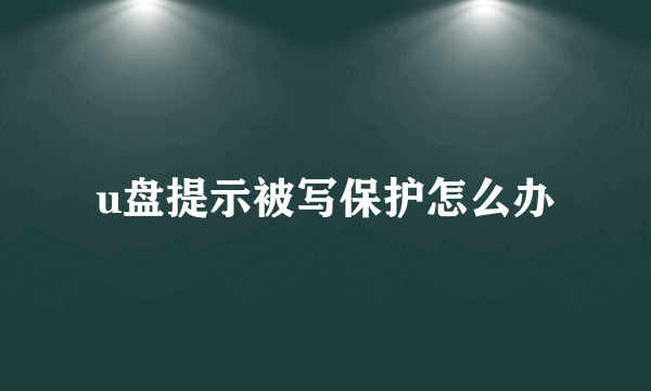 u盘提示被写保护怎么办