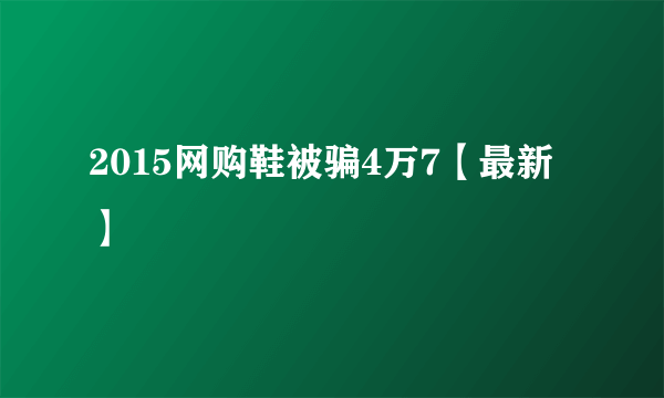 2015网购鞋被骗4万7【最新】