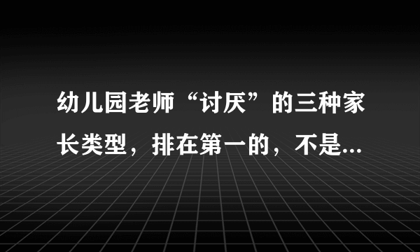 幼儿园老师“讨厌”的三种家长类型，排在第一的，不是“多事儿”