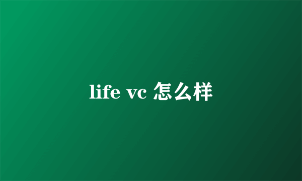 life vc 怎么样