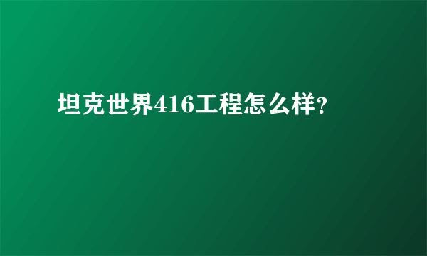 坦克世界416工程怎么样？