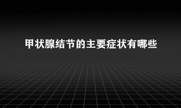 甲状腺结节的主要症状有哪些