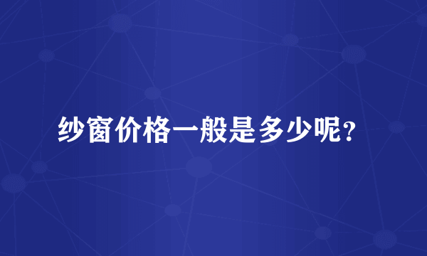 纱窗价格一般是多少呢？