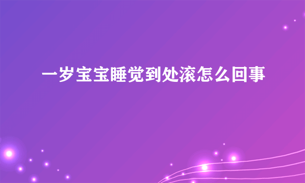 一岁宝宝睡觉到处滚怎么回事