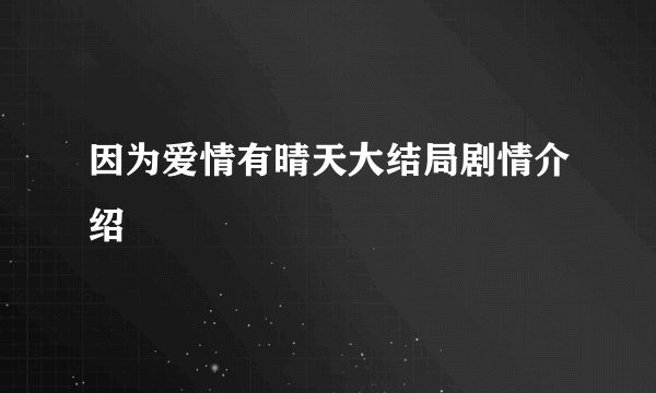 因为爱情有晴天大结局剧情介绍