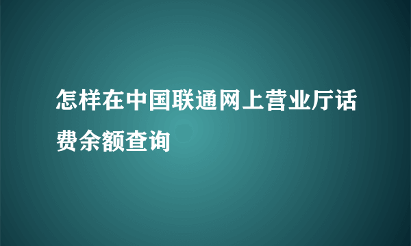 怎样在中国联通网上营业厅话费余额查询