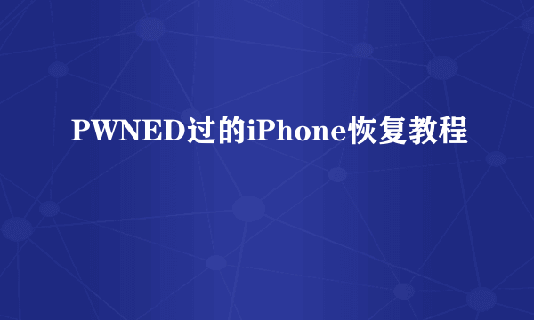 PWNED过的iPhone恢复教程