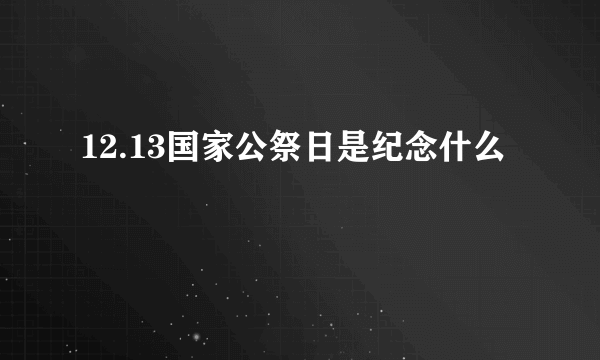 12.13国家公祭日是纪念什么