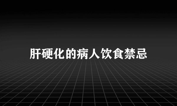 肝硬化的病人饮食禁忌