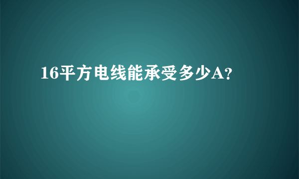 16平方电线能承受多少A？