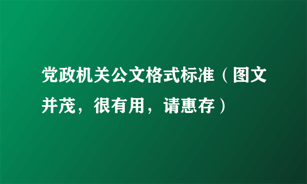 党政机关公文格式标准（图文并茂，很有用，请惠存）