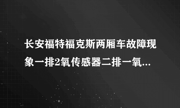 长安福特福克斯两厢车故障现象一排2氧传感器二排一氧传感器在哪个位置是在主？