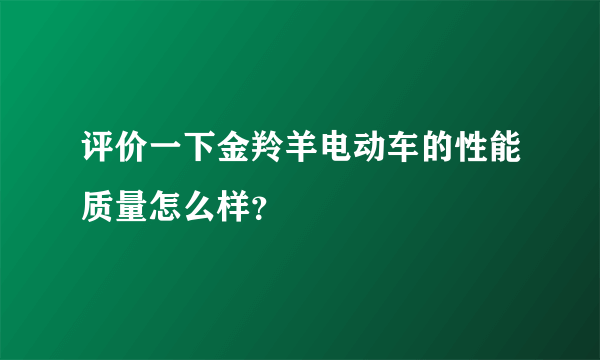 评价一下金羚羊电动车的性能质量怎么样？