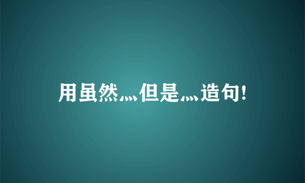 用虽然灬但是灬造句!