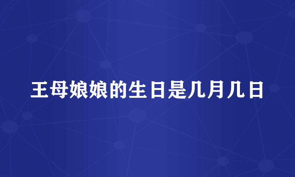 王母娘娘的生日是几月几日