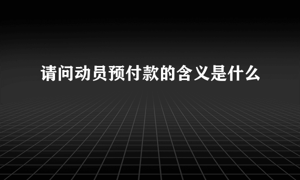 请问动员预付款的含义是什么