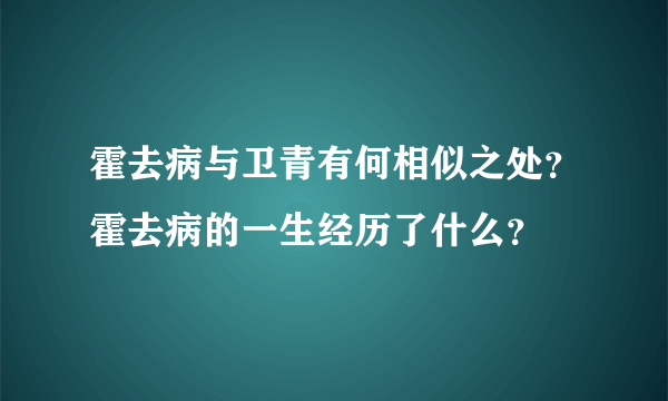 霍去病与卫青有何相似之处？霍去病的一生经历了什么？