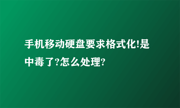 手机移动硬盘要求格式化!是中毒了?怎么处理?