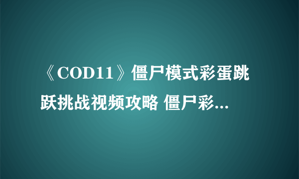 《COD11》僵尸模式彩蛋跳跃挑战视频攻略 僵尸彩蛋跳跃怎么玩