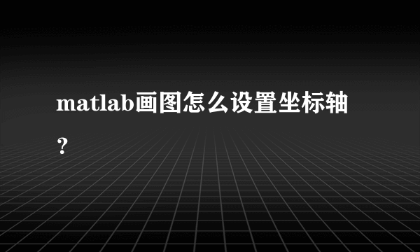 matlab画图怎么设置坐标轴？