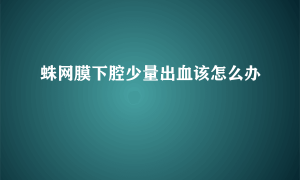 蛛网膜下腔少量出血该怎么办