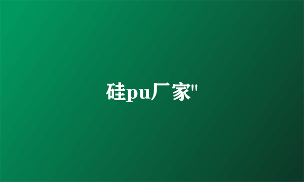 硅pu厂家