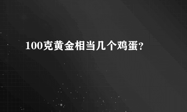 100克黄金相当几个鸡蛋？