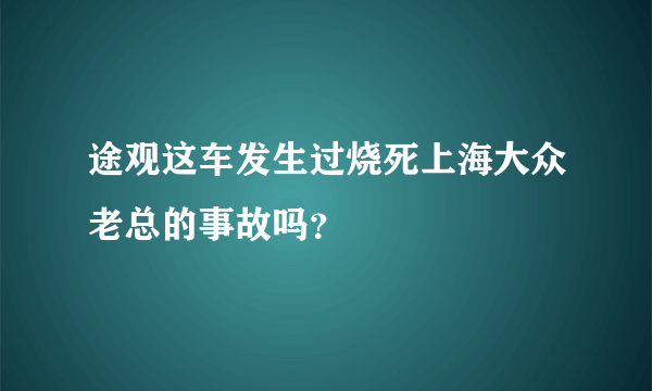 途观这车发生过烧死上海大众老总的事故吗？