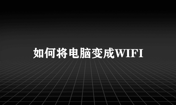 如何将电脑变成WIFI