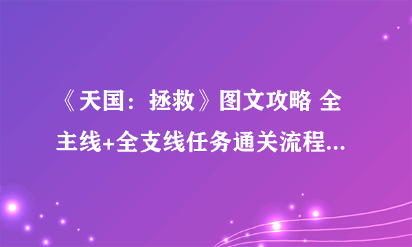 《天国：拯救》图文攻略 全主线+全支线任务通关流程分享【完结】