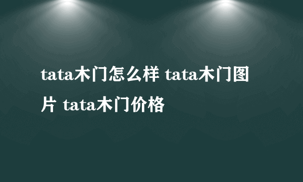 tata木门怎么样 tata木门图片 tata木门价格